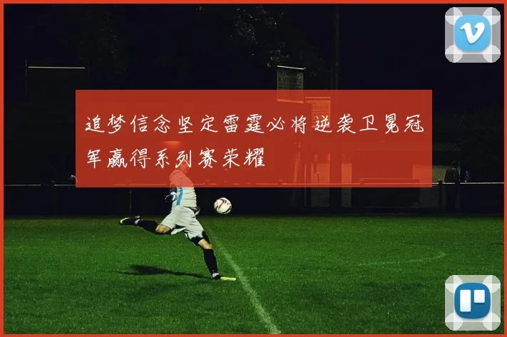 追梦信念坚定雷霆必将逆袭卫冕冠军赢得系列赛荣耀